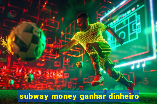 subway money ganhar dinheiro